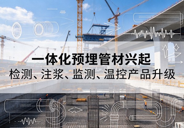 巴彦一体化管材产品兴起，声测注浆一体管、多功能预埋管应用增多