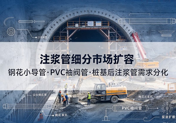 巴彦注浆管细分市场扩容，隧道钢花小导管、PVC 袖阀管、桩基后注浆管需求分化